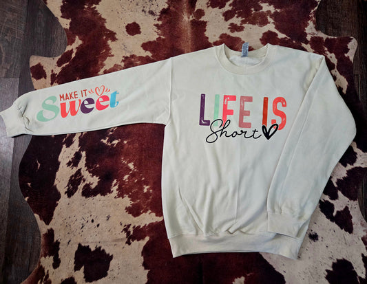 Life Is Short...Make It Sweet- Graphic Sweatshirt