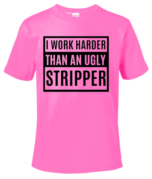 I Work Harder Than an Ugly Stripper